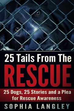 25 Tails From The Rescue: 25 Dogs, 25 Stories and a Plea for Rescue Awareness (eBook, ePUB) - Langley, Sophia