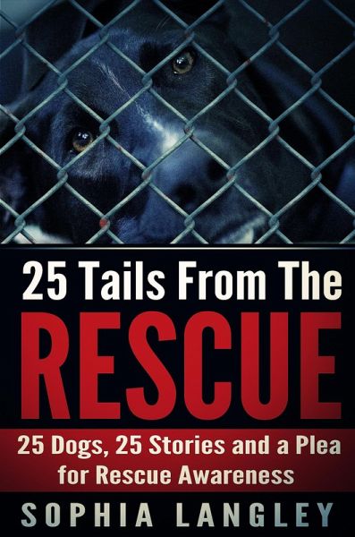 25 Tails From The Rescue: 25 Dogs, 25 Stories and a Plea for Rescue Awareness (eBook, ePUB) 25 Tails From The Rescue: 25 Dogs, 25 Stories and a Plea for Rescue Awareness (eBook, ePUB)