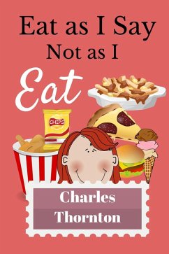 Eat As I Say, Not As I Eat (eBook, ePUB) - Thornton, Charles