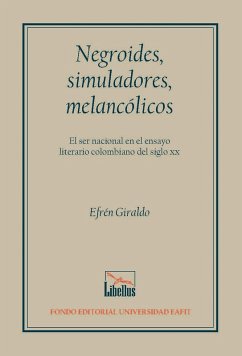 Negroides, simuladores, melancólicos. El ser nacional en el ensayo literario colombiano del siglo XX (eBook, PDF) - Giraldo, Efrén