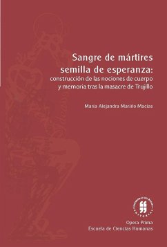 Cover Sangre de mártires, semilla de esperanza: construcción de las nociones de cuerpo y memoria tras la masacre de trujillo (eBook, PDF)