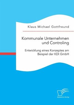 Kommunale Unternehmen und Controlling: Entwicklung eines Konzeptes am Beispiel der KDI GmbH - Gottfreund, Klaus Michael