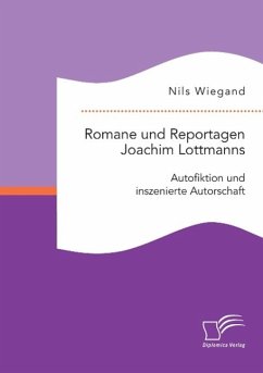 Romane und Reportagen Joachim Lottmanns: Autofiktion und inszenierte Autorschaft - Wiegand, Nils