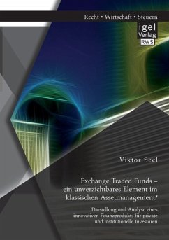 Exchange Traded Funds ¿ ein unverzichtbares Element im klassischen Assetmanagement? Darstellung und Analyse eines innovativen Finanzprodukts für private und institutionelle Investoren - Seel, Viktor