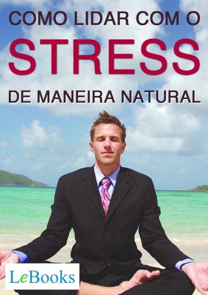 Como lidar com o stress de maneira natural (eBook, ePUB) Como lidar com o stress de maneira natural (eBook, ePUB)