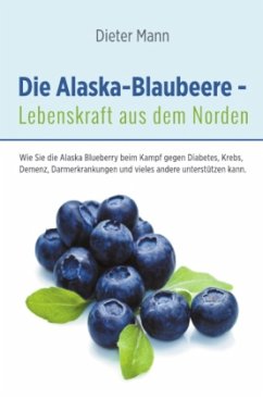 Die Alaska-Blaubeere - Lebenskraft aus dem Norden - Mann, Dieter