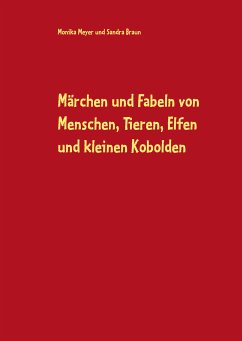 Märchen und Fabeln von Menschen, Tieren, Elfen und kleinen Kobolden (eBook, ePUB) - Meyer, Monika; Braun, Sandra
