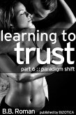 Learning to Trust - Part 6: Paradigm Shift (BDSM Alpha Male Erotic Romance) (eBook, ePUB)