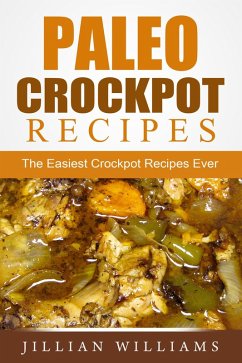 Paleo Crockpot Recipes: The Easiest Crockpot Recipes Ever (eBook, ePUB) - Williams, Jillian