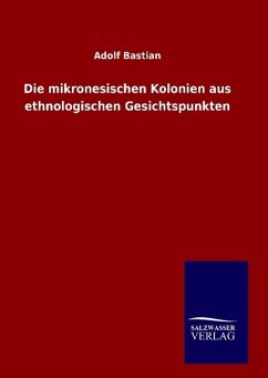 Die mikronesischen Kolonien aus ethnologischen Gesichtspunkten - Bastian, Adolf