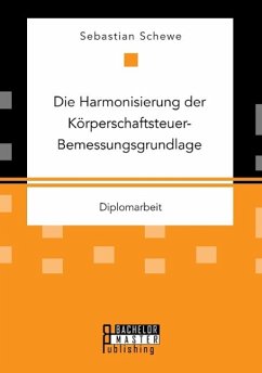 Die Harmonisierung der Körperschaftsteuer-Bemessungsgrundlage - Schewe, Sebastian