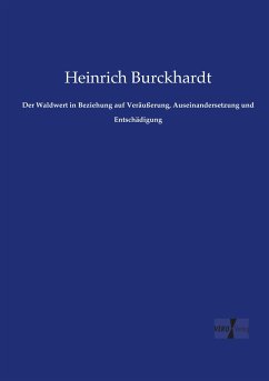 Der Waldwert in Beziehung auf Veräußerung, Auseinandersetzung und Entschädigung - Burckhardt, Heinrich