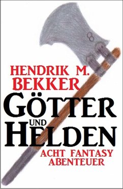 Götter und Helden: Acht Fantasy Abenteuer (eBook, ePUB) - Bekker, Hendrik M.