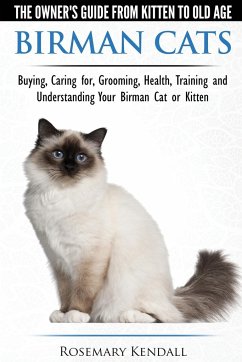 Birman Cats - The Owner's Guide from Kitten to Old Age - Buying, Caring For, Grooming, Health, Training, and Understanding Your Birman Cat or Kitten - Kendall, Rosemary