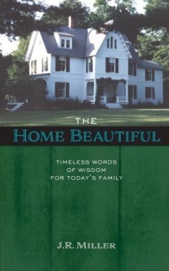 The Home Beautiful: Timeless Words of Wisdom for Today's Family - Miller, James R.