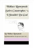 I Shouldn't Do God (Wallace Runnymede Satire Catastrophes, #1) (eBook, ePUB) I Shouldn't Do God (Wallace Runnymede Satire Catastrophes, #1) (eBook, ePUB)