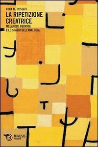 La ripetizione creatrice. Melandri, Derrida e lo spazio dell'analogia - Possati, Luca