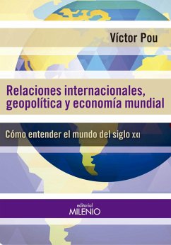 Relaciones internacionales, geopolíticas y economía mundial : cómo entender el mundo del siglo XXI - Pou Serradell, Víctor