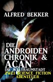 Die Androiden-Chronik & Acan - die Weltraumstadt: Zwei Science Fiction Abenteuer (eBook, ePUB)