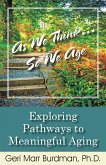 As We Think... So We Age-Exploring Pathways to Meaningful Aging