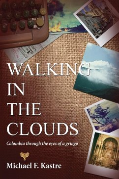 Walking in the Clouds - Colombia Through the Eyes of a Gringo - Kastre, Michael F.