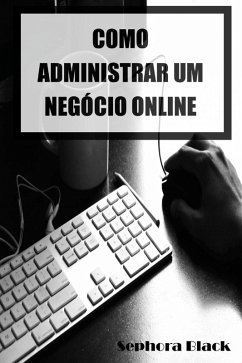 Como Administrar um Negócio Online (eBook, ePUB) - Sephora Black