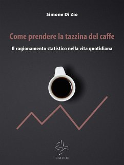 Come prendere la tazzina del caffè. Il ragionamento statistico nella vita quotidiana (eBook, ePUB) - Di Zio, Simone