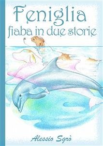 Feniglia - fiaba in due storie (Fiabe e Favole mai raccontate) (eBook, ePUB) - Sgrò, Alessio