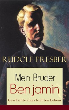 Mein Bruder Benjamin - Geschichte eines leichten Lebens (eBook, ePUB) - Presber, Rudolf
