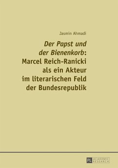 «Der Papst und der Bienenkorb»: Marcel Reich-Ranicki als ein Akteur im literarischen Feld der Bundesrepublik - Ahmadi, Jasmin