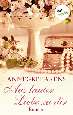 Aus lauter Liebe zu dir (eBook, ePUB) - Arens, Annegrit