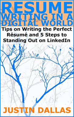 Resume Writing in a Digital World: Tips on Wring the Perfect Resume and 5 Steps to Standing Out on LinkedIn (eBook, ePUB) - Dallas, Justin