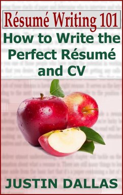 Résumé Writing 101: How to Write the Perfect Résumé and CV (eBook, ePUB) - Dallas, Justin