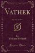 Vathek: An Arabian Tale (Classic Reprint)