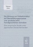 Die Wirkung von Fehlerkorrektur auf Überarbeitungsprozesse und -produkte beim fremdsprachlichen Schreiben Die Wirkung von Fehlerkorrektur auf Überarbeitungsprozesse und -produkte beim fremdsprachlichen Schreiben