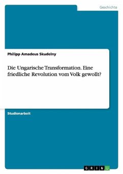 Die Ungarische Transformation. Eine friedliche Revolution vom Volk gewollt? - Skudelny, Philipp A.