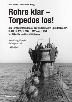 Rohre klar, Torpedos los! - Als Torpedomechaniker auf Panzerschiff ¿Deutschland¿, U 512, U 655, U 380, U 967 und U 230 im Atlantik und im Mittelmeer - Gundel, Fritz