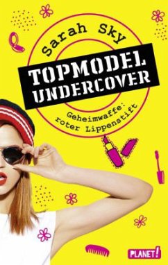 Geheimwaffe: roter Lippenstift / Topmodel undercover Bd.1 - Sky, Sarah