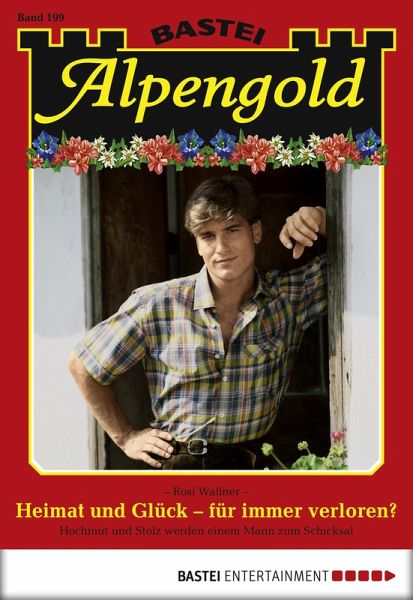 Heimat und Glück - für immer verloren? / Alpengold Bd.199 (eBook, ePUB)