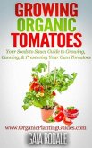 Growing Organic Tomatoes: Your Seeds to Sauce Guide to Growing, Canning, & Preserving Your Own Tomatoes (Organic Gardening Beginners Planting Guides) (eBook, ePUB)