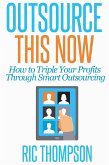 Outsource This Now: How to Triple Your Profits Through Smart Outsourcing (eBook, ePUB)