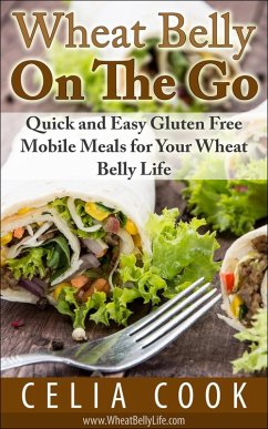 Wheat Belly On The Go: Quick & Easy Gluten-Free Mobile Meals for Your Wheat Belly Life (eBook, ePUB) - Cook, Celia