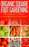Organic Square Foot Gardening: The Beginner's Guide to Growing More in Less Space (Organic Gardening Beginners Planting Guides) (eBook, ePUB)