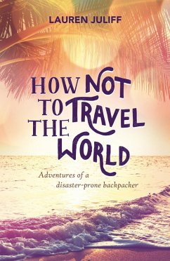 How Not to Travel the World (eBook, ePUB) - Juliff, Lauren