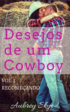 Desejos De Um Cowboy: Vol. 1 – Recomeçando (eBook, ePUB) - Skye, Aubrey