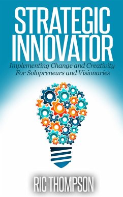 Strategic Innovator: Implementing Change and Creativity For Solopreneurs and Visionaries (eBook, ePUB) - Thompson, Ric