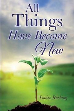 All Things Have Become New - Rushing, Louise
