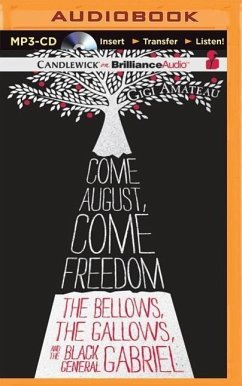 Come August, Come Freedom: The Bellows, the Gallows, and the Black General Gabriel - Amateau, Gigi