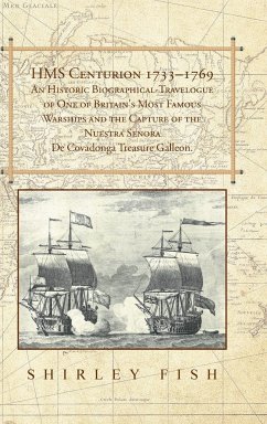 HMS Centurion 1733-1769 An Historic Biographical-Travelogue of One of Britain's Most Famous Warships and the Capture of the Nuestra Senora De Covadonga Treasure Galleon.