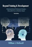 Beyond Training and Development, 3rd Edition: Enhancing Human Performance through a Measurable Focus on Business Impact